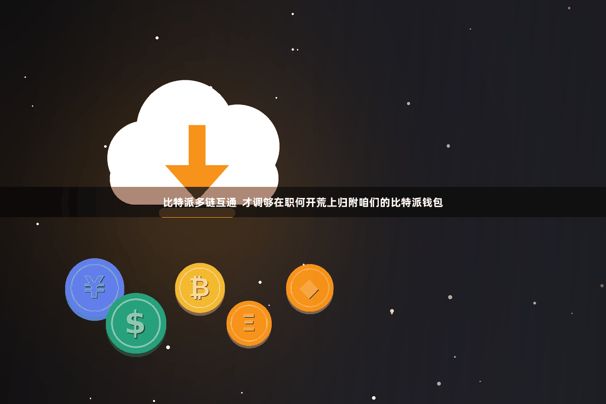 比特派多链互通  才调够在职何开荒上归附咱们的比特派钱包