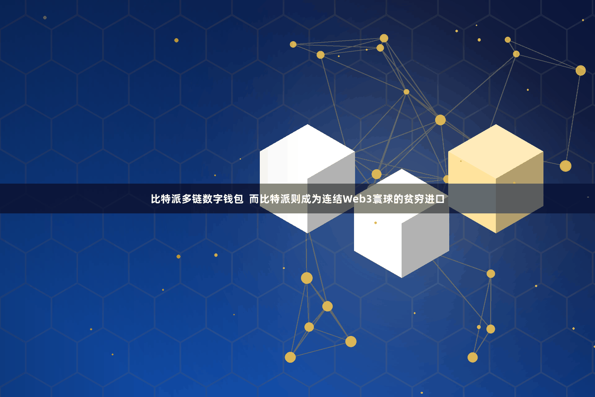 比特派多链数字钱包  而比特派则成为连结Web3寰球的贫穷进口